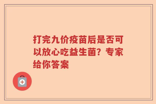 打完九价疫苗后是否可以放心吃益生菌？专家给你答案