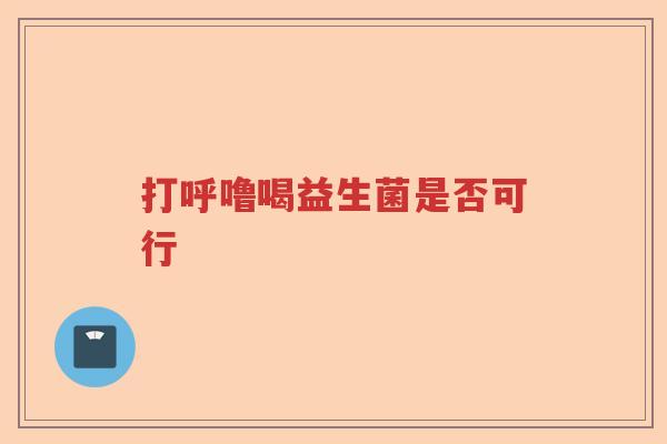 打呼噜喝益生菌是否可行