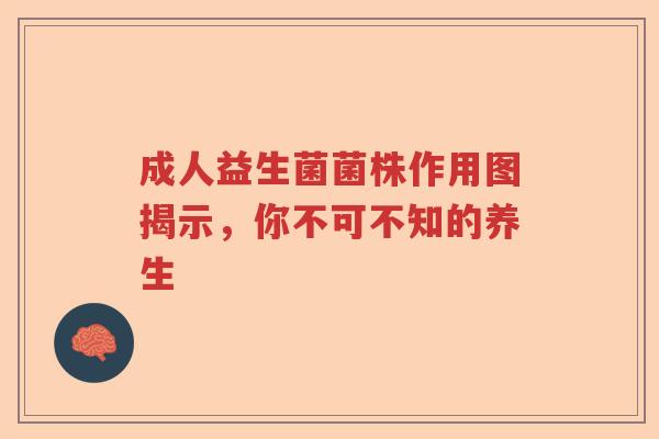 成人益生菌菌株作用图揭示，你不可不知的养生