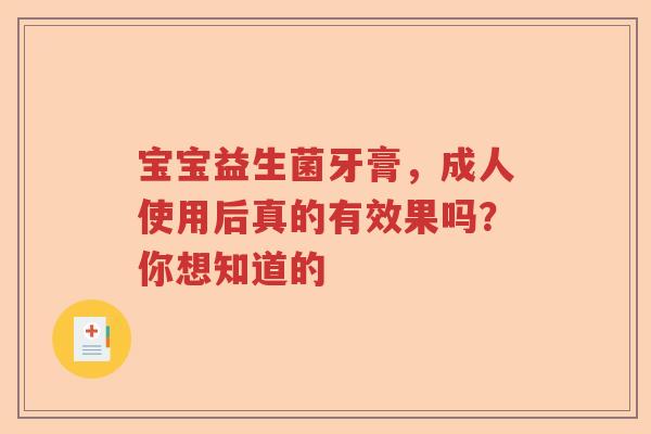 宝宝益生菌牙膏,成人使用后真的有效果吗?你想知道的 宝宝益生菌牙膏,成人使用后真的有效果吗?你想知道的