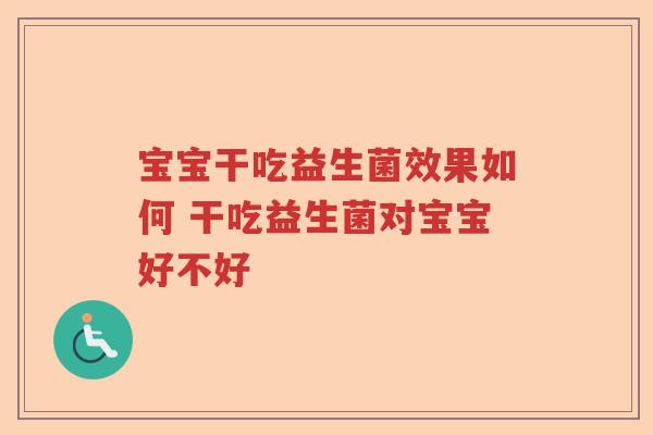 宝宝干吃益生菌效果如何 干吃益生菌对宝宝好不好
