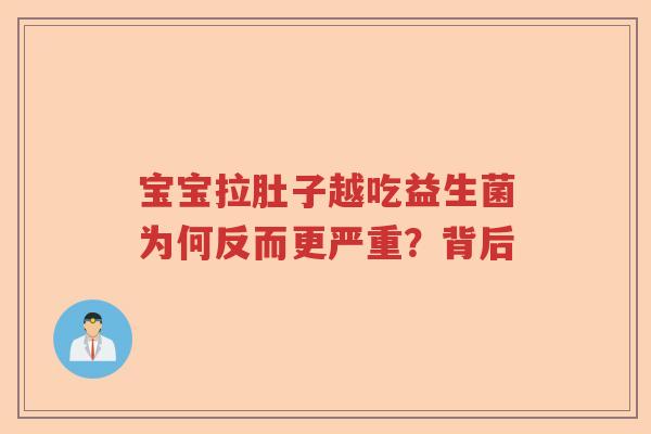 宝宝拉肚子越吃益生菌为何反而更严重?背后 宝宝拉肚子越吃益生菌为何反而更严重?背后