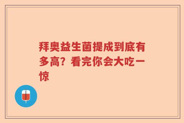 拜奥益生菌提成到底有多高？看完你会大吃一惊
