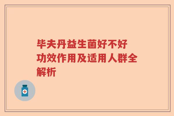 毕夫丹益生菌好不好 功效作用及适用人群全解析