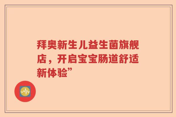 拜奥新生儿益生菌旗舰店，开启宝宝肠道舒适新体验”