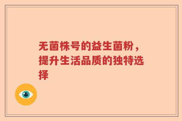 无菌株号的益生菌粉，提升生活品质的独特选择