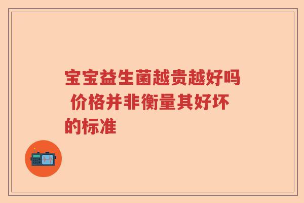 宝宝益生菌越贵越好吗 价格并非衡量其好坏的标准