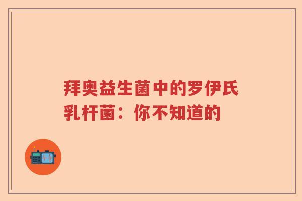 拜奥益生菌中的罗伊氏乳杆菌:你不知道的 拜奥益生菌中的罗伊氏乳杆菌:你不知道的