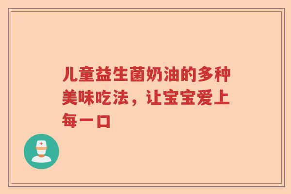 儿童益生菌奶油的多种美味吃法，让宝宝爱上每一口