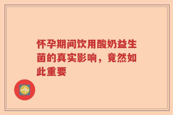 怀孕期间饮用酸奶益生菌的真实影响，竟然如此重要