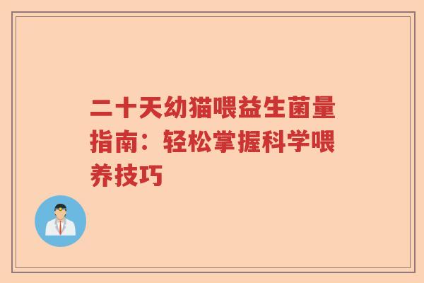 二十天幼猫喂益生菌量指南:轻松掌握科学喂养技巧 二十天幼猫喂益生菌量指南:轻松掌握科学喂养技巧