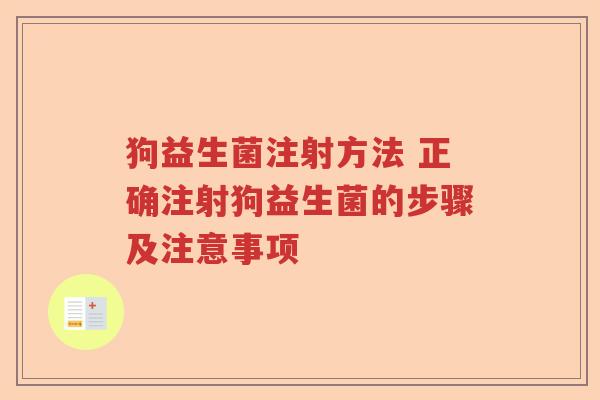狗益生菌注射方法 正确注射狗益生菌的步骤及注意事项