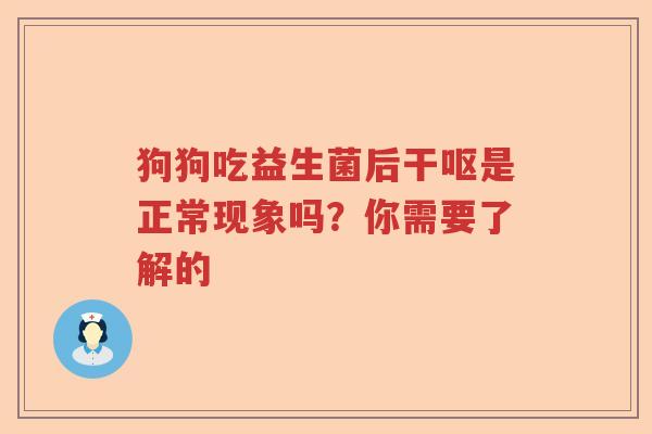 狗狗吃益生菌后干呕是正常现象吗?你需要了解的 狗狗吃益生菌后干呕是正常现象吗?你需要了解的