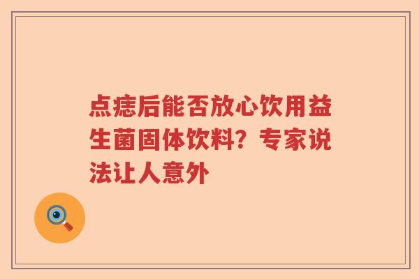 点痣后能否放心饮用益生菌固体饮料?专家说法让人意外 点痣后能否放心饮用益生菌固体饮料?专家说法让人意外