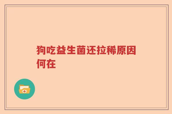 狗吃益生菌还拉稀原因何在 狗吃益生菌还拉稀原因何在