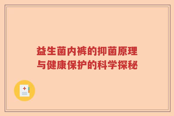 益生菌内裤的抑菌原理与健康保护的科学探秘 益生菌内裤的抑菌原理与健康保护的科学探秘