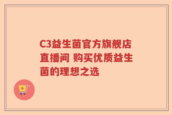 C3益生菌官方旗舰店直播间 购买优质益生菌的理想之选