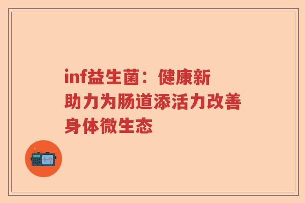 inf益生菌：健康新助力为肠道添活力改善身体微生态