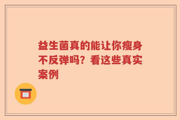 益生菌真的能让你瘦身不反弹吗？看这些真实案例