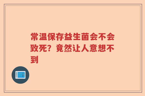 常温保存益生菌会不会致死？竟然让人意想不到