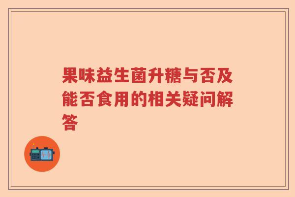 果味益生菌升糖与否及能否食用的相关疑问解答