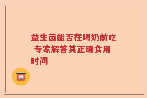 益生菌能否在喝奶前吃 专家解答其正确食用时间