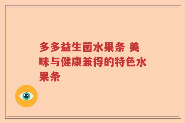 多多益生菌水果条 美味与健康兼得的特色水果条