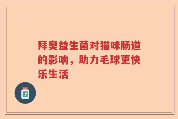 拜奥益生菌对猫咪肠道的影响，助力毛球更快乐生活