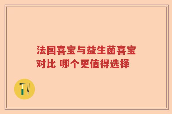 法国喜宝与益生菌喜宝对比 哪个更值得选择