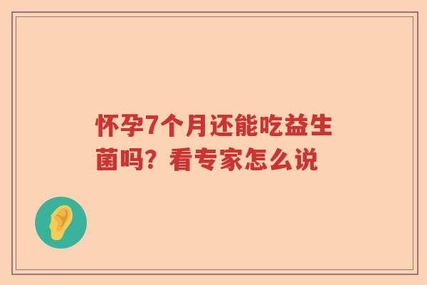 怀孕7个月还能吃益生菌吗？看专家怎么说