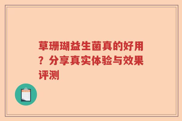 草珊瑚益生菌真的好用？分享真实体验与效果评测