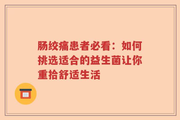肠绞痛患者必看：如何挑选适合的益生菌让你重拾舒适生活