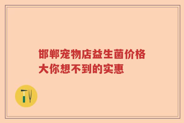 邯郸宠物店益生菌价格大你想不到的实惠